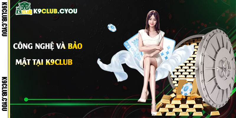 Công nghệ và bảo mật tại K9club